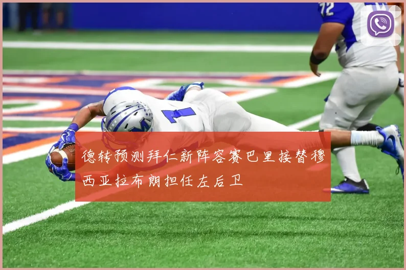 德转预测拜仁新阵容赛巴里接替穆西亚拉布朗担任左后卫