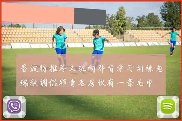 香波特推荐文班向邓肯学习训练老瑞秋调侃邓肯客房仅有一条毛巾